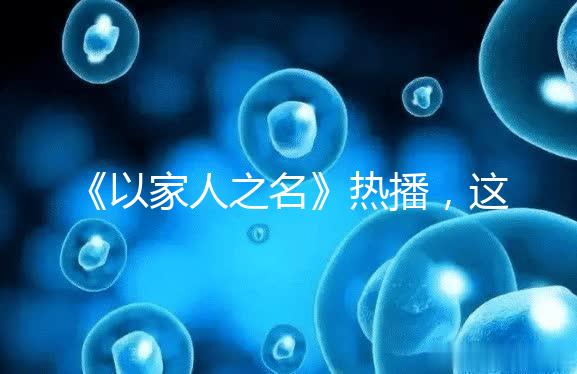 《以家人之名》熱播，這一幕從中揭露的陪娃真理