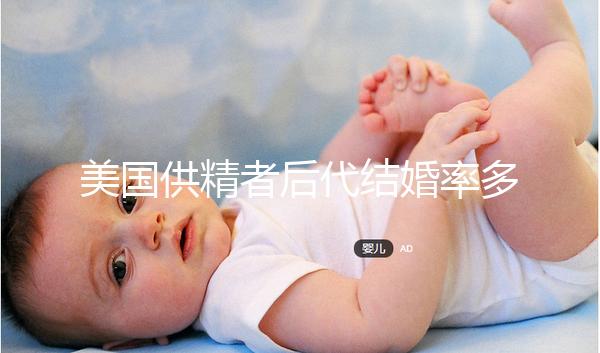 美國(guó)供精者后代結(jié)婚率多少看這，專(zhuān)家：人不多幾乎為零