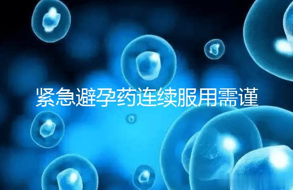 緊急避孕藥連續(xù)服用需謹(jǐn)慎,一年里別超過這個次數(shù)