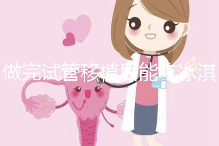 做完試管移植后能吃冰淇淋嗎？看完回答心里有底了