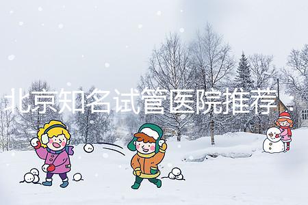 北京知名試管醫院推薦：費用明細，流程清晰！