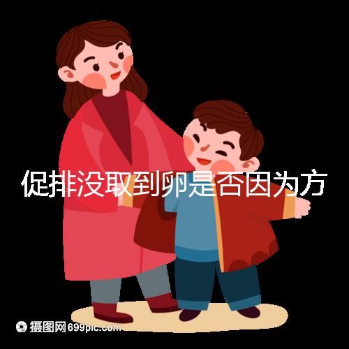 促排沒取到卵是否因為方案不適合戳，專家：二者關系匪淺