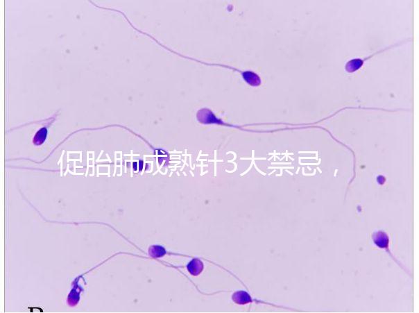 促胎肺成熟針3大禁忌，這份使用前注意事項(xiàng)請(qǐng)查收