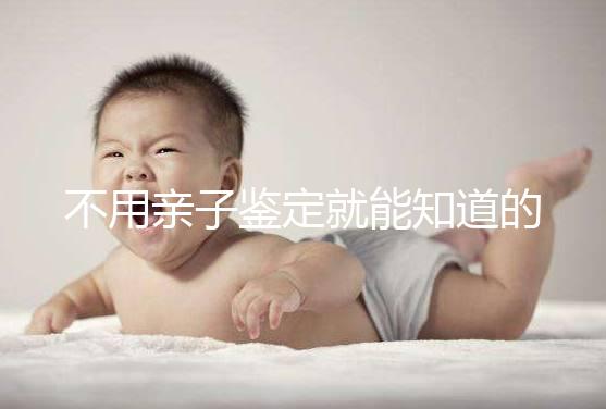 不用親子鑒定就能知道的方法不少，性格、行為都能測出