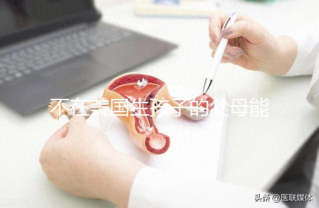 不在美國生孩子的父母能拿到綠卡嗎？我不知道這些好處