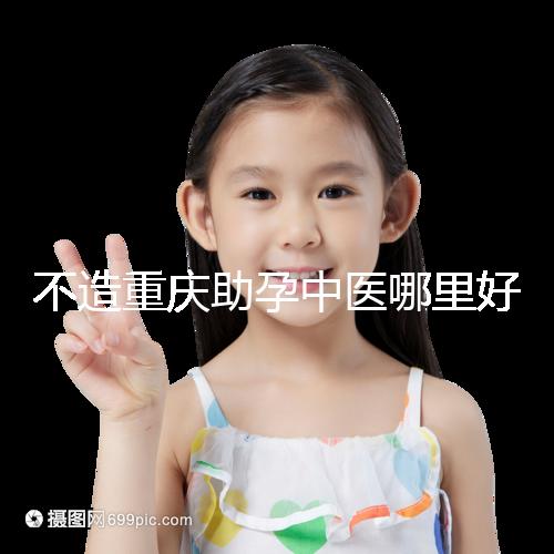 不造重慶助孕中醫哪里好來瞧，看看2024專家排名立馬get