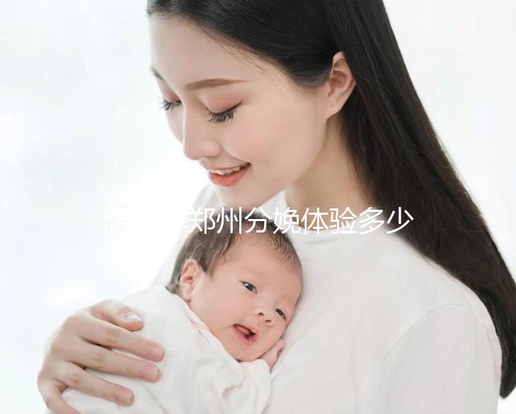 想了解鄭州分娩體驗多少錢一次快來，找對地方還能免費