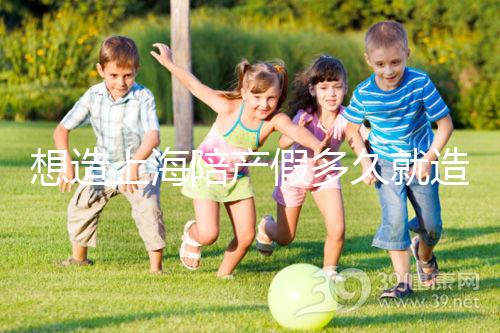 想造上海陪產假多久就造廢戳，這個時候最遲要注意