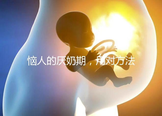 惱人的厭奶期，用對(duì)方法輕松解決！