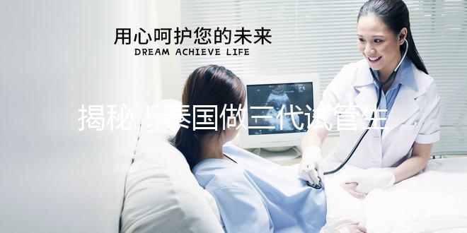 揭秘！泰國做三代試管生龍鳳胎價格清單，價格透明，安心生育！