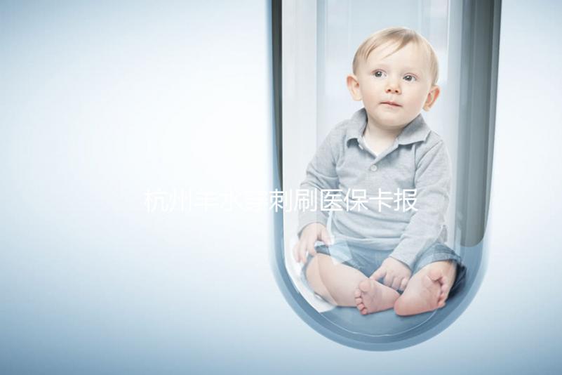 杭州羊水穿刺刷醫(yī)保卡報銷后費(fèi)用不高,選對醫(yī)院開銷更少