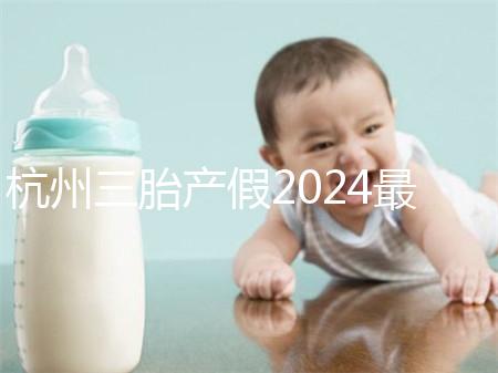杭州三胎產假2024最新政策，濱江多少生育金60s揭秘