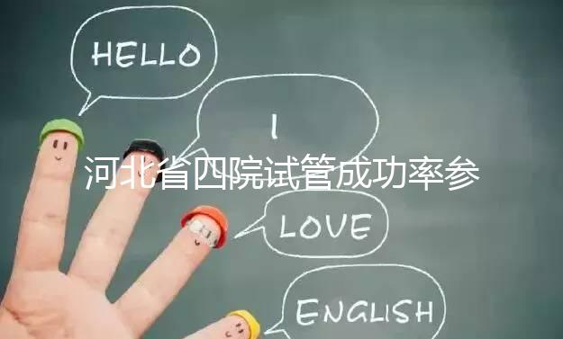 河北省四院試管成功率參考，找對(duì)專(zhuān)家助孕費(fèi)用省不少