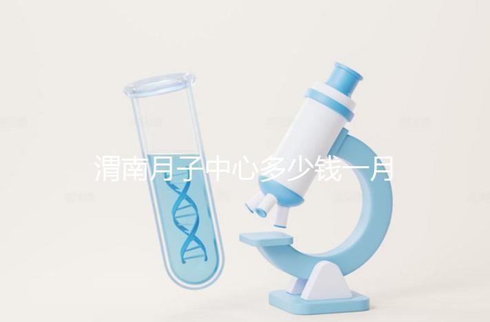 渭南月子中心多少錢一月分享，2024這些會(huì)所名列前茅