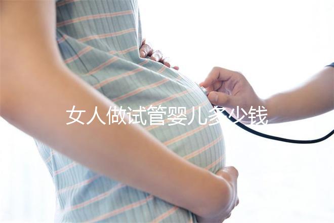 女人做試管嬰兒多少錢(qián)