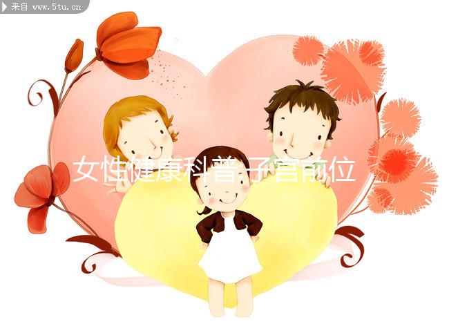 女性健康科普:子宮前位和后位的區別詳解