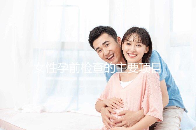 女性孕前檢查的主要項目是什么？