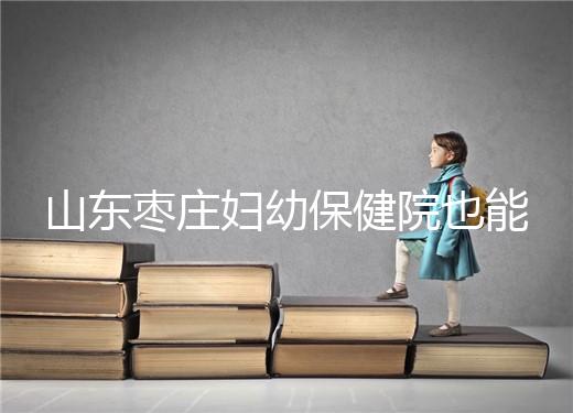 山東棗莊婦幼保健院也能做試管,但沒(méi)有結(jié)婚證寸步難行