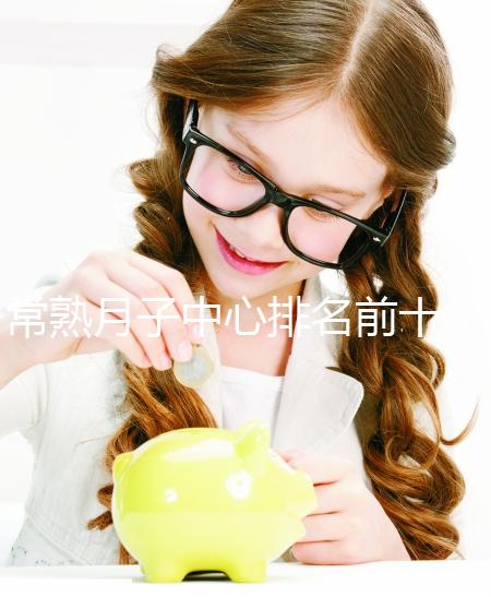 常熟月子中心排名前十，價格是多少？