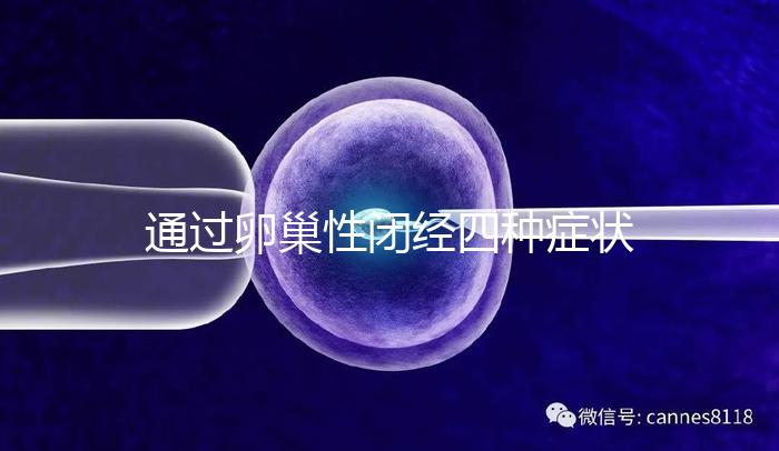 通過(guò)卵巢性閉經(jīng)四種癥狀,了解是否患有卵巢性閉經(jīng)