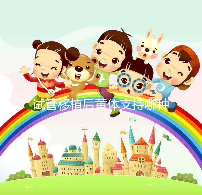 試管移植后黃體支持哪種好？趕緊來看看哪些適合你