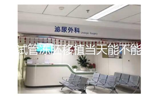 試管凍胚移植當天能不能吃早餐？