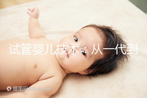 試管嬰兒技術(shù)：從一代到四代，有什么區(qū)別？如何選擇？