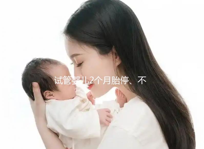 試管嬰兒2個(gè)月胎停、不發(fā)育有原因，子宮異常只是其中之一