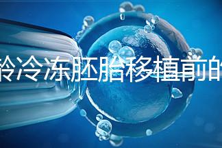 高齡冷凍胚胎移植前的注意事項(xiàng)和禁忌可以清楚地分類嗎？