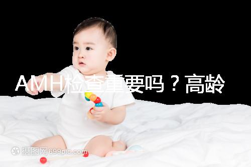 AMH檢查重要嗎？高齡試管嬰兒前為什么要看AMH水平