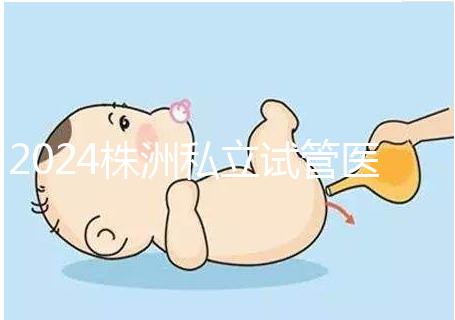 2024株洲私立試管醫院排名公布，助孕費用不是唯一的參考標準